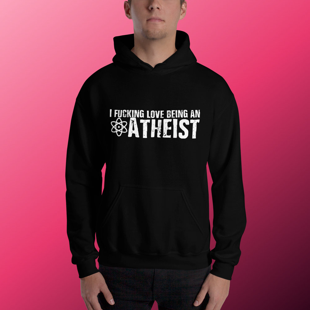I fucking love being an atheist Unisex Hoodie