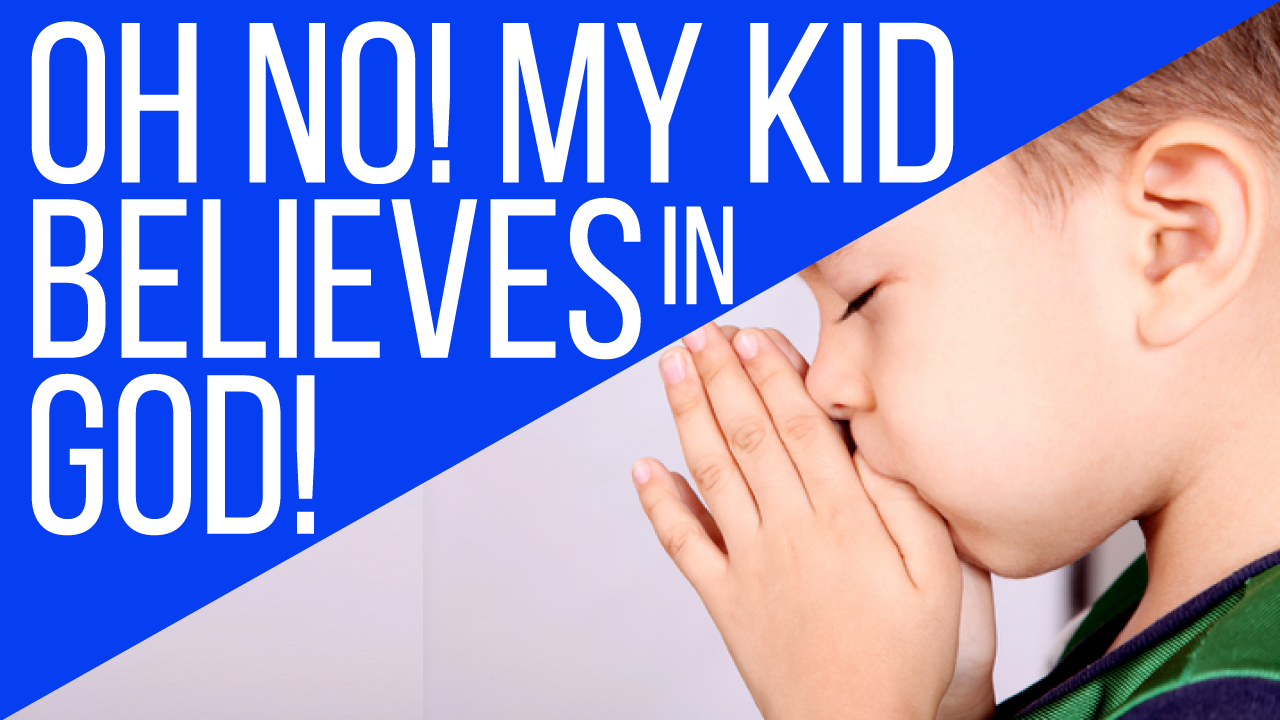 New Video: OH NO! MY KID BELIEVES IN GOD!!