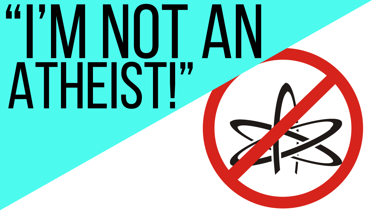New Video: “I’m Not An Atheist!”