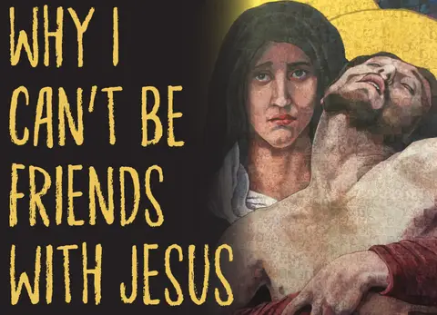 10 Reasons I Probably Couldn’t Be Friends With Jesus