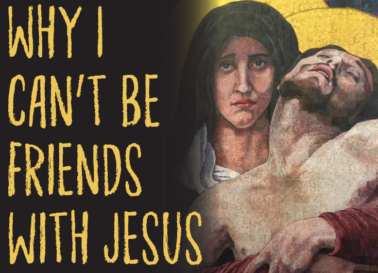 10 Reasons I Probably Couldn’t Be Friends With Jesus