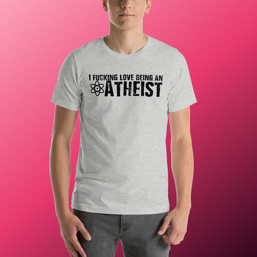 I Fucking Love Being An Atheist Short-Sleeve Unisex T-Shirt