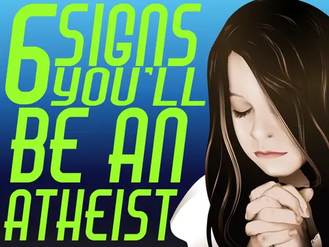 Believers: 6 Signs You’ll Be An Atheist Soon