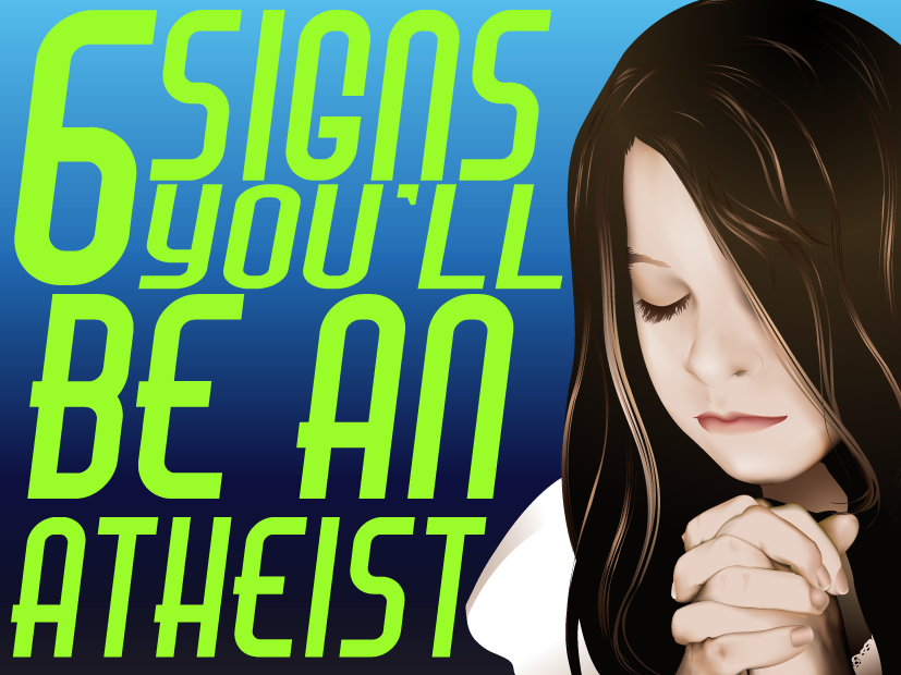 Believers: 6 Signs You’ll Be An Atheist Soon