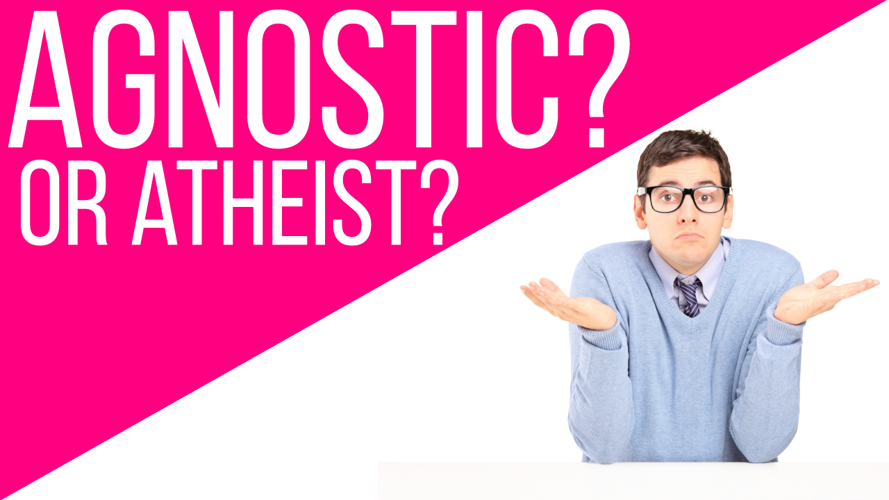 New Video: Agnostic or Atheist? You Can’t Be Both!!