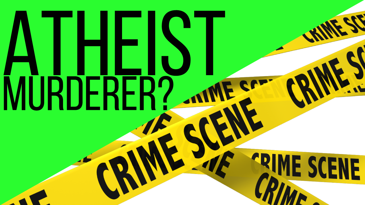 Hateful Atheist Murderer?