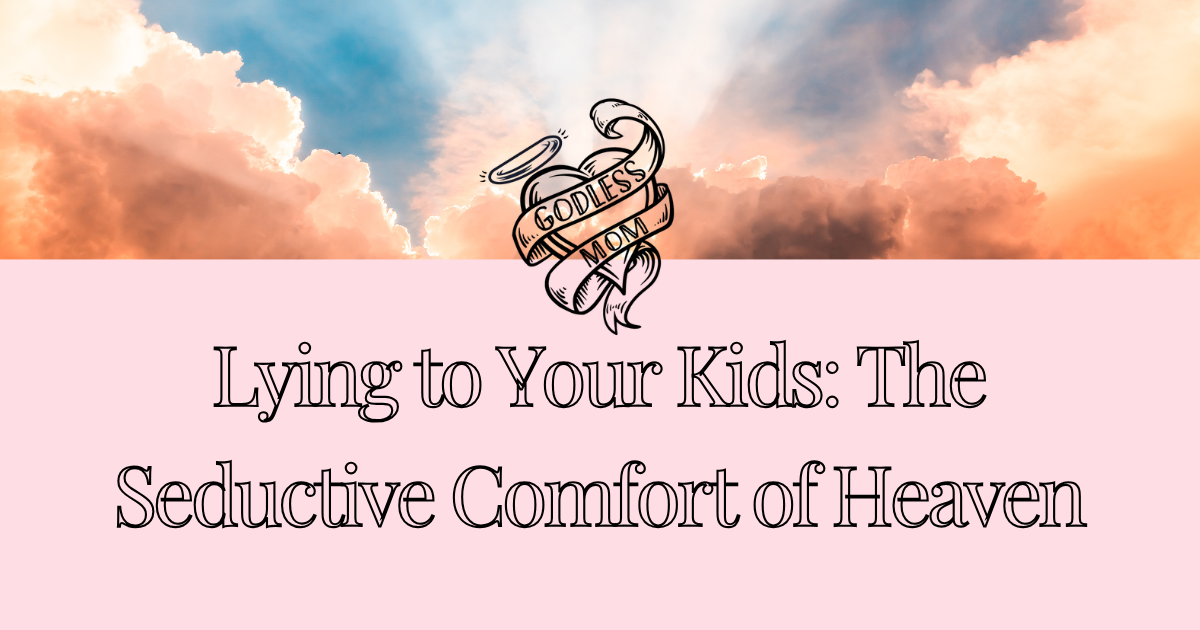 Lying to Your Kids: The Seductive Comfort of Heaven