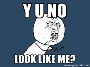 Y u no look like me?