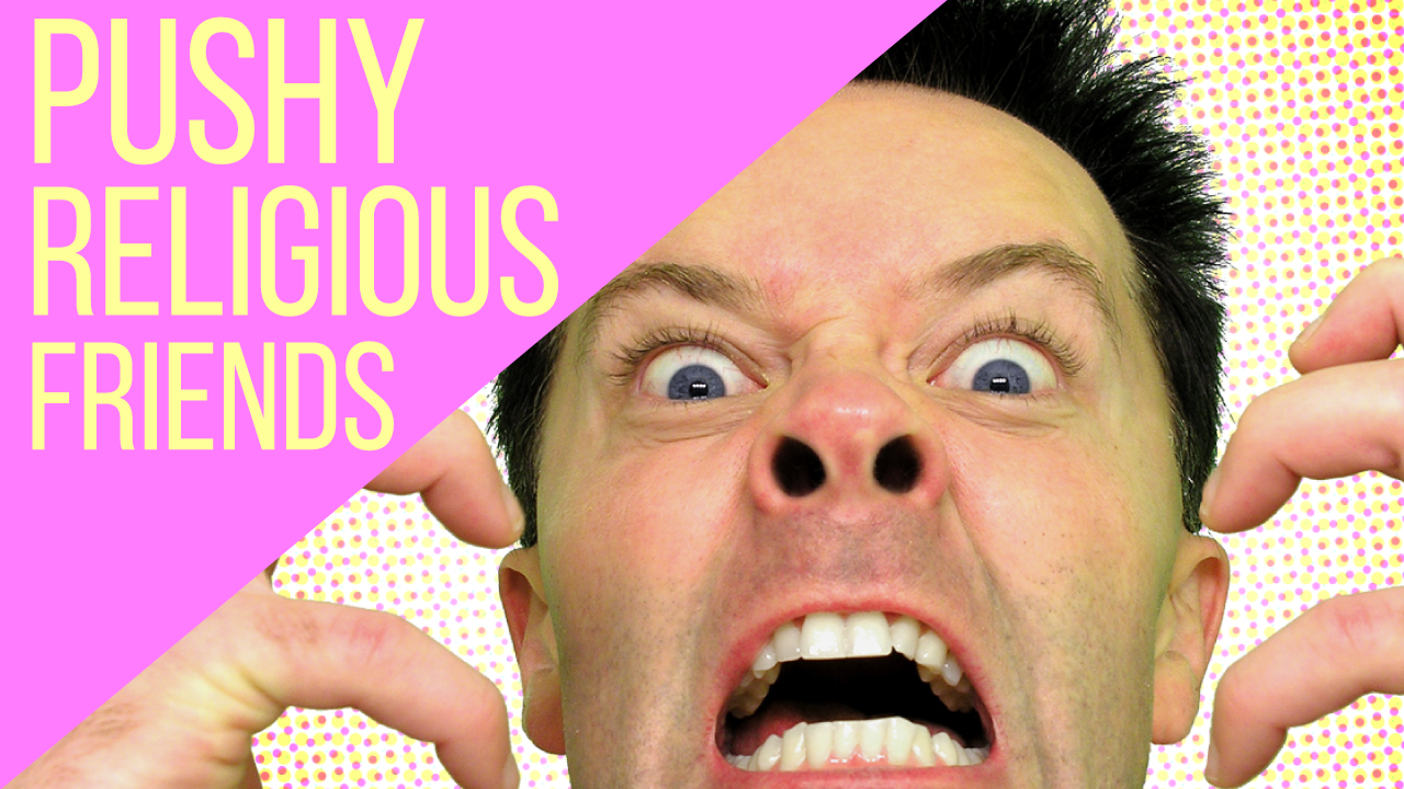 Atheist Life Hacks: How To Deal With Pushy Religious Friends