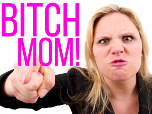 Bitch Mom!