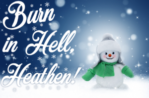 Merry Christmas! You’re Going To Burn In Hell!