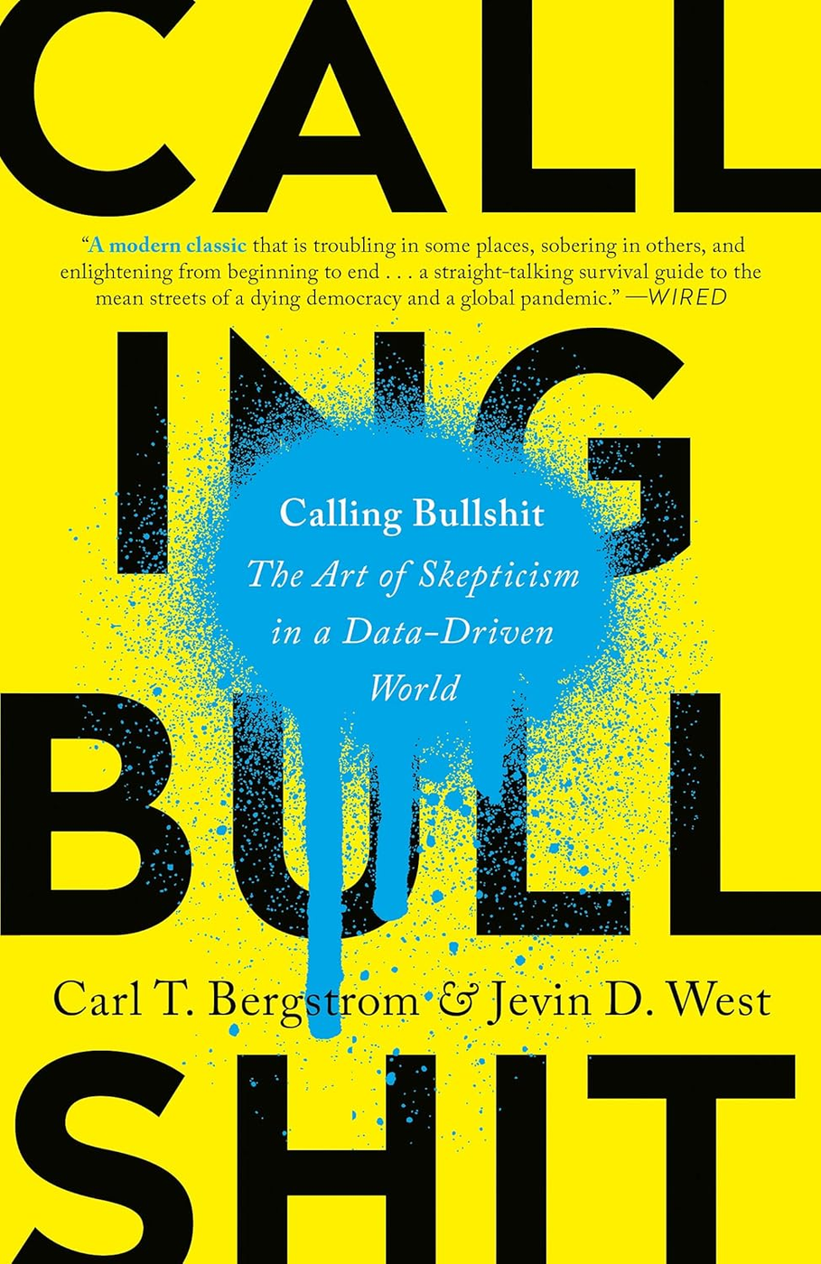 Calling Bullshit: The Art of Skepticism in a Data-Driven World by Carl T. Bergstrom